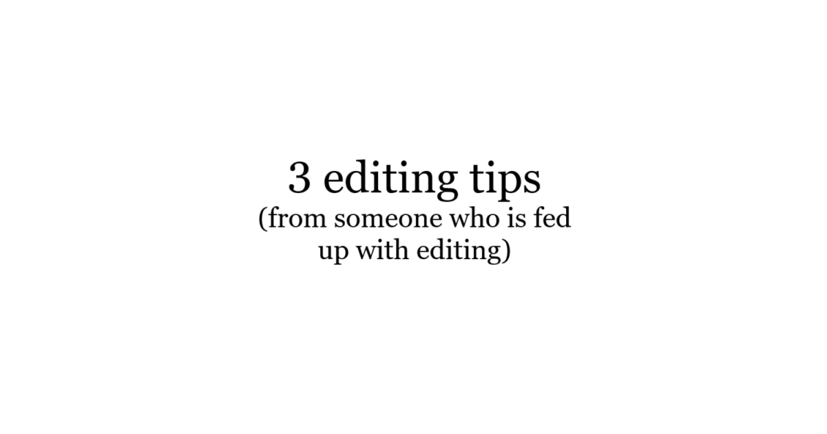 3 editing tips from someone who is fed up with editing